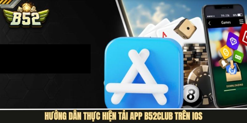 Các bước tải app B52Club về thiết bị iOS