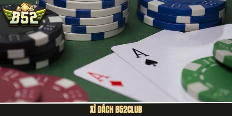 Xì Dách B52Club – Game Bài Đỉnh Cao Với Luật Chơi Đơn Giản