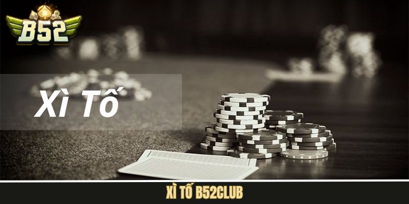 Xì Tố B52Club - Siêu Phẩm Giải Trí Chiến Thuật Đỉnh Cao