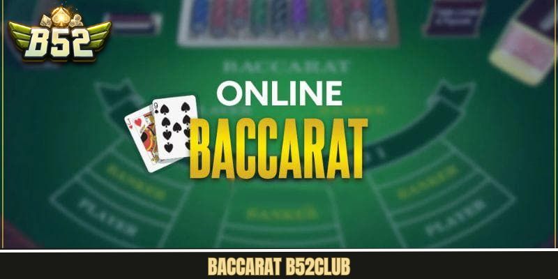 Baccarat B52Club - Tựa Game Giải trí Sôi Động Đứng Hàng Đầu