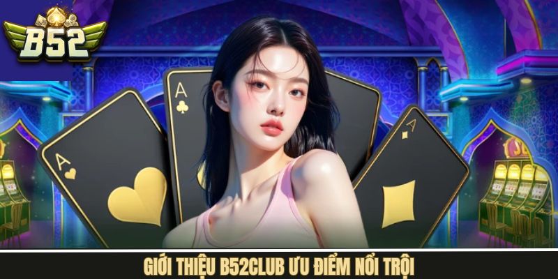 Giới thiệu B52Club về các điểm mạnh nổi bật