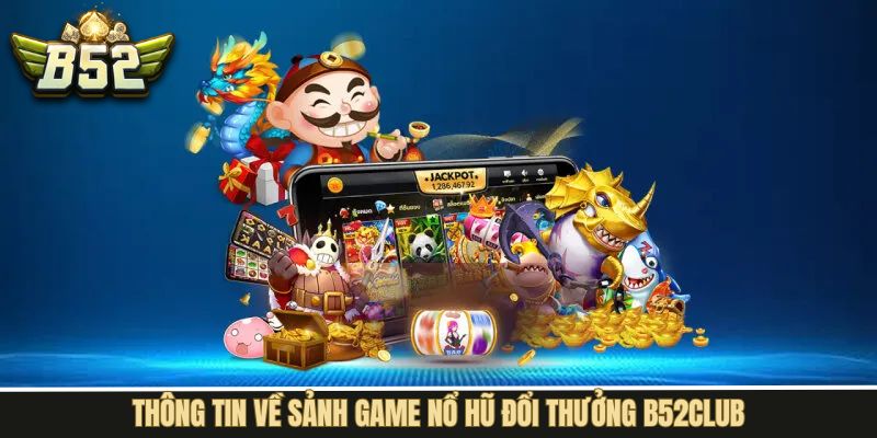 Thông tin sơ lược về sảnh nổ hũ uy tín tại B52Club