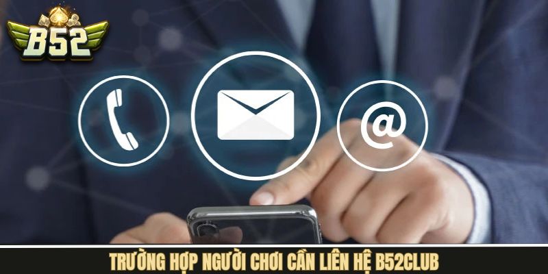 Những tình huống hội viên cần kết nối với B52Club