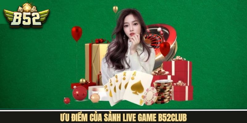 Điểm nổi bật giúp sảnh live casino B52Club thu hút thành viên