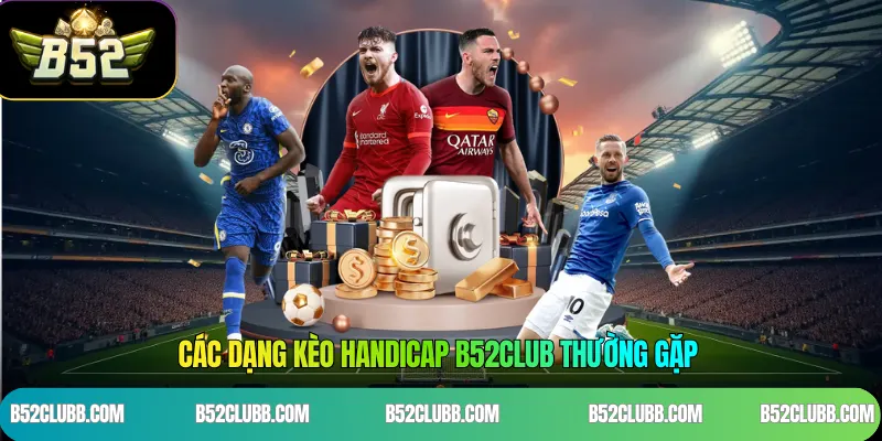 Các Dạng Kèo Handicap B52Club Thường Gặp