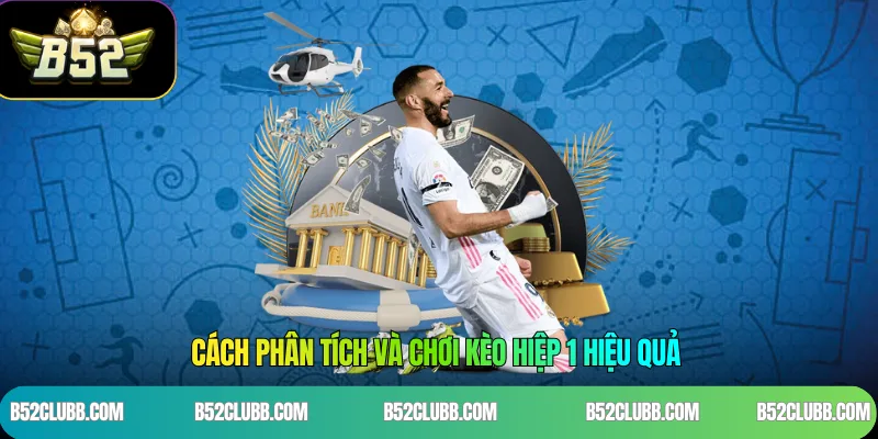 Cách Phân Tích Và Chơi Kèo Hiệp 1 Hiệu Quả