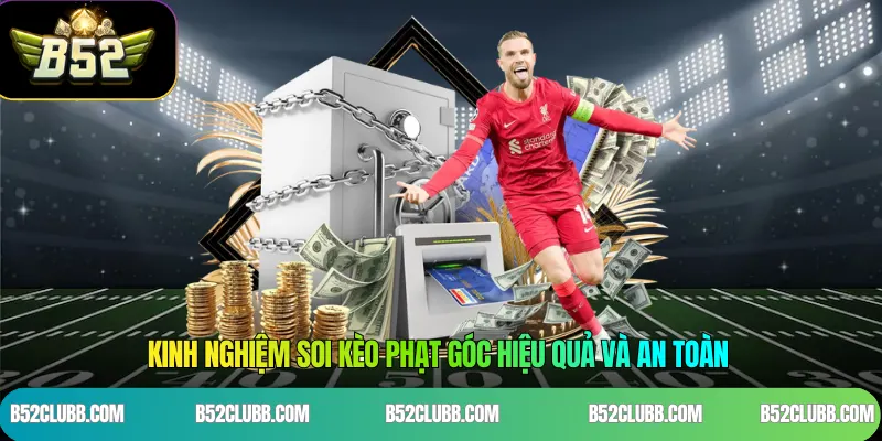 Kinh nghiệm soi kèo phạt góc hiệu quả và an toàn