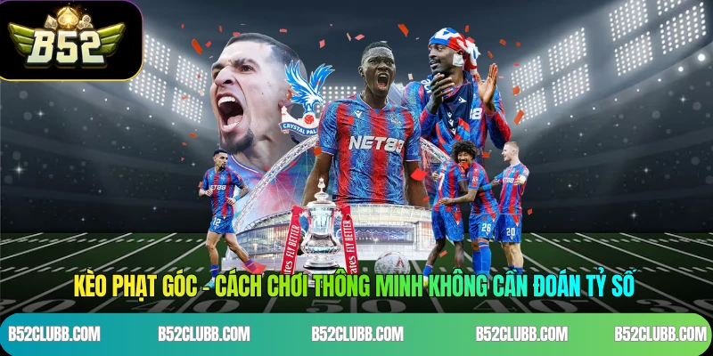 Kèo Phạt Góc - Cách Chơi Thông Minh Không Cần Đoán Tỷ Số