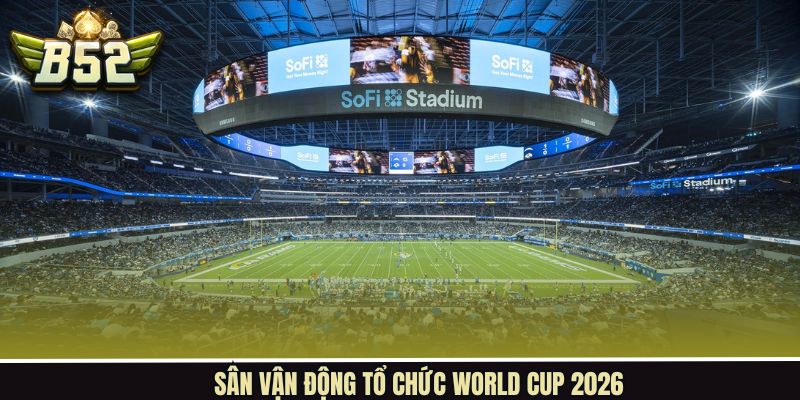 Sân Vận Động Tổ Chức World Cup 2026 Của Từng Nước Chủ Nhà