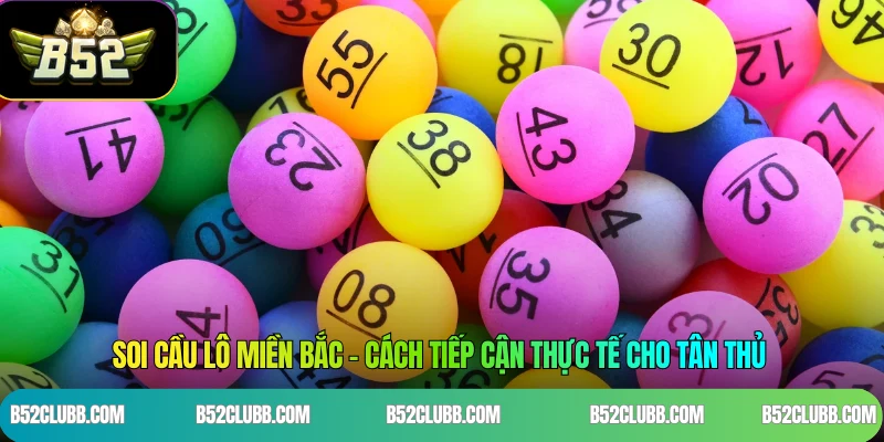 Soi Cầu Lô Miền Bắc - Cách Tiếp Cận Thực Tế Cho Tân Thủ