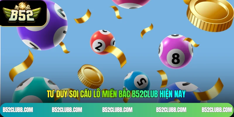 Tư Duy Soi Cầu Lô Miền Bắc B52Club Hiện Nay