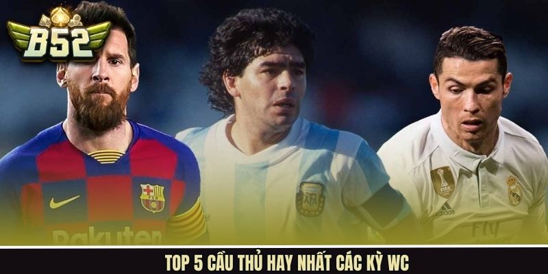 Top 5 Cầu Thủ Hay Nhất Các Kỳ WC - Dấu Ấn Không Thể Phai Mờ