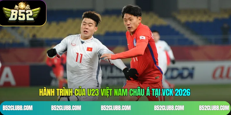 Hành trình của U23 Việt Nam châu Á tại VCK 2026